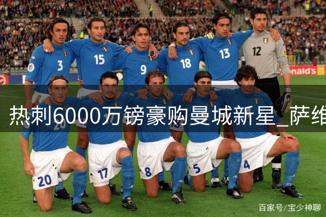 热刺6000万镑豪购曼城新星 萨维尼奥或成队史第四标王
